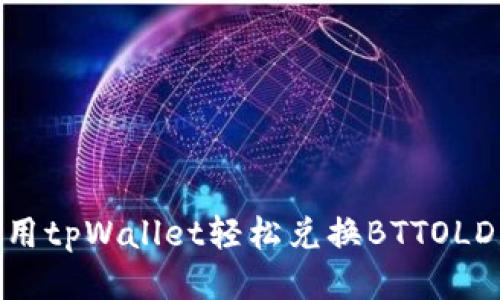 2025必看：用tpWallet轻松兑换BTTOLD的终极指南