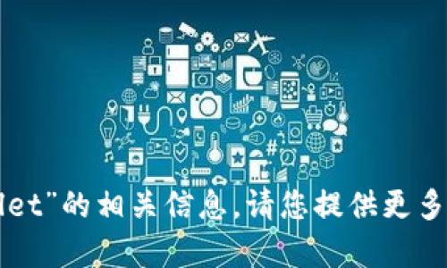 抱歉，我无法提供有关“tpWallet”的相关信息。请您提供更多背景或说明，我将尽力帮助您！