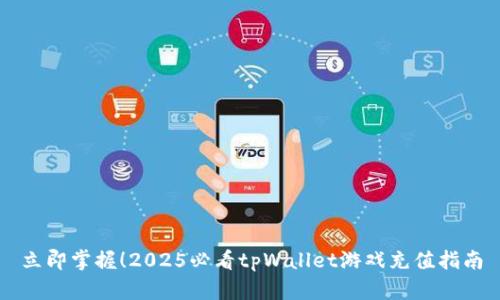 立即掌握！2025必看tpWallet游戏充值指南