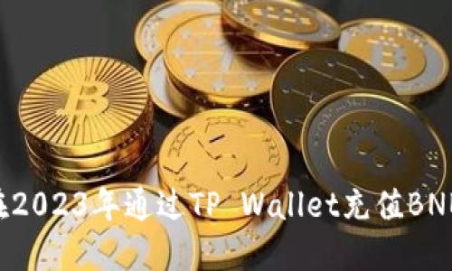 如何立即在2023年通过TP Wallet充值BNB：详细指南