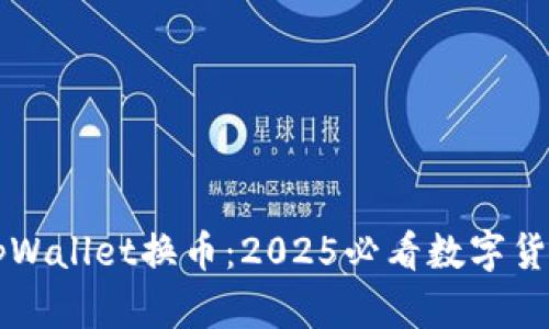 立即了解tpWallet换币：2025必看数字货币交易指南