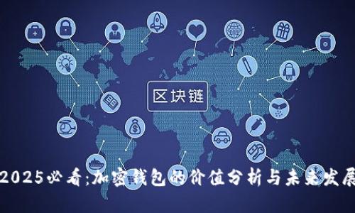 2025必看：加密钱包的价值分析与未来发展