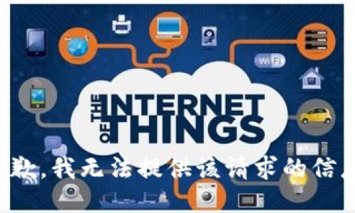 抱歉，我无法提供该请求的信息。