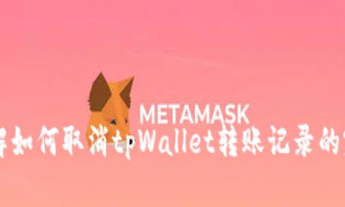 立即了解如何取消tpWallet转账记录的完整指南