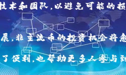 当然可以，tpWallet 是一个与非主流币相关的重要钱包。tpWallet不仅支持主流加密货币，也为许多非主流币提供了存储和交易的便利，让用户能够更方便地管理他们的资产。

### tpWallet与非主流币的结合

#### 非主流币的潜力
在加密货币市场中，非主流币虽然名声不如比特币和以太坊等著名货币，但其潜力和投资回报往往与主流币相当。投资者通常会关注这些新兴的项目，因为它们可能会在未来几年内大幅增值。

#### tpWallet的多样性支持
tpWallet 允许用户轻松存储多种非主流币。通过tpWallet，用户可以在一个平台上管理多个资产，不必在多个钱包之间切换。这不仅提高了便利性，也减少了由于操作错误导致的资产损失风险。

#### 安全性和隐私保护
在选择数字资产钱包时，安全性是用户最关注的方面之一。tpWallet 采用了先进的加密技术，以确保用户的私钥及资产安全。此外，tpWallet 还提供了隐私保护功能，使用户能够在交易时保持匿名，这一点对于一些非主流币尤其重要，因为它们往往在交易所的流动性较低。

#### 易用性与用户体验
tpWallet 界面友好，操作简单，因此即使是加密货币的新手也能迅速上手。用户通过简单的几个步骤便能添加和管理他们的非主流币，同时提供了实时的资产信息和市场动态，帮助用户做出明智的投资决策。

#### 支持的非主流币种类
tpWallet 支持多种非主流币，例如：Chainlink、Cardano、Polkadot 等。这些币种代表了区块链技术的多样性，涵盖了去中心化金融（DeFi）、智能合约和更多的应用场景。

#### 投资建议与风险提示
尽管非主流币具有投资潜力，但投资者仍需保持警惕。市场波动性大，投资者应做好充分的市场调研，了解每个项目的背后技术和团队，以避免可能的损失。

#### 总结
无论是老玩家还是新手，tpWallet 提供的便捷服务和多样支持，使其成为非主流币投资者理想的工具。随着市场的不断发展，非主流币的投资机会将愈发多样，选择一个安全、易用的钱包，将是实现资产增值的重要一步。

通过以上的分析，我们可以看出，tpWallet 在非主流币投资中发挥了重要作用。高效的资产管理和安全保障为投资者提供了便利，也帮助更多人参与到加密货币的世界中。