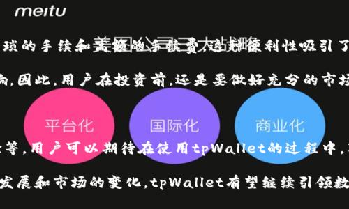 tpWallet是一种数字钱包，专注于加密货币的存储和管理。随着区块链技术和加密货币的普及，越来越多的人开始关注如何安全、高效地管理自己的资产。tpWallet以其用户友好的界面、强大的安全功能以及多种功能受到了广泛的关注。

tpWallet的功能特点

tpWallet不仅支持多种数字货币的存储，如比特币、以太坊等主流货币，还提供了即时交易、资产交换和查看市场行情等功能。用户可以轻松管理自己的资产，随时随地了解市场动态，实现投资决策的快速反应。

此外，tpWallet还重视安全性，通过多重加密和生物识别技术，保护用户的资产免遭黑客攻击。每位用户在创建钱包时，系统会自动生成一个唯一的公私钥，确保私钥的安全存储，用户只需记住一个助记词即可恢复钱包。

使用tpWallet的步骤

使用tpWallet非常简单，用户只需下载应用程序并注册一个账户。接下来，用户可以根据提示生成自己的钱包地址，然后进行充值或转账操作。值得注意的是，tpWallet支持的多种加密货币，不仅方便用户进行资产多样化投资，也降低了用户在多个钱包之间频繁切换的麻烦。

tpWallet的优势分析

相较于传统银行和其他支付方式，tpWallet提供了更高的灵活性和自由度。用户可以在几分钟内完成交易，无需繁琐的手续和高额的手续费。这种便利性吸引了越来越多的用户，尤其是在数字经济迅猛发展的背景下，tpWallet成为一种新的支付和资产管理工具。

然而，尽管tpWallet有很多优点，但用户仍需保持警惕。加密货币市场波动较大，价格变动可能对个人资产造成影响。因此，用户在投资前，还是要做好充分的市场调研和风险评估。

未来展望

随着区块链技术的不断发展，tpWallet未来将提供更多新功能，如支持更多种类的数字资产、引入AI技术用户体验等。用户可以期待在使用tpWallet的过程中，享受到更加便捷和安全的服务。

总之，tpWallet作为一种新兴的数字钱包，为用户提供了一种安全、高效的加密资产管理方式。在未来，随着技术的发展和市场的变化，tpWallet有望继续引领数字钱包行业的潮流，为用户带来更好的体验。