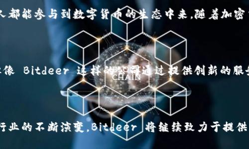 Bitdeer是一家专注于数字货币挖矿服务的公司，成立于2018年。公司的业务主要包括为客户提供加密货币挖矿硬件、算力租赁以及云挖矿服务。Bitdeer的目标是使数字货币挖矿变得更加可访问和高效，帮助用户以简单的方式参与到加密货币的挖矿过程中。

### 公司背景与发展

Bitdeer的创始人是Jiang Zhuoer，他之前在比特币挖矿行业有着丰富的经验。公司自创立以来，便专注于为用户提供高性能的挖矿解决方案，随着加密货币市场的不断发展，Bitdeer也逐渐扩大了其业务范围。

### 主要产品与服务

#### 1. 算力租赁

Bitdeer 提供算力租赁服务，用户可以租用公司的挖矿设备，按所需的算力进行支付。这种模式让用户可以避免高额的初始投资，同时仍然能够参与到数字货币挖矿的过程中。

#### 2. 云挖矿

云挖矿服务允许用户通过云端服务器进行挖矿，而不需要自己购买和维护硬件。这种方式适合那些没有技术背景或不想处理硬件问题的用户。

#### 3. 硬件销售

除了算力租赁和云挖矿，Bitdeer 还销售各种类型的挖矿硬件，包括ASIC矿机等，帮助用户自行搭建挖矿系统。

### Bitdeer的使命与愿景

Bitdeer 的使命是让挖矿变得更加简单和可访问。他们希望通过提供高效的服务和技术支持，使得每一个人都能参与到数字货币的生态中来。随着加密货币市场的快速发展，Bitdeer 也在不断创新，努力为用户提供更优质的产品与服务。

### 行业现状与未来发展

在过去几年里，随着比特币的价格飞涨，数字货币挖矿行业得到了迅猛发展。尽管市场上有着激烈的竞争，但像 Bitdeer 这样的公司通过提供创新的服务和解决方案，仍然能够在激烈的市场中占有一席之地。

### 结论

Bitdeer 在加密货币挖矿领域扮演着重要的角色，其多样化的产品与服务吸引了众多用户。随着数字货币行业的不断演变，Bitdeer 将继续致力于提供创新的挖矿解决方案，推动行业的进一步发展。