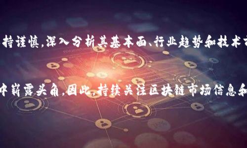 区块链技术自其诞生以来，就受到了广泛关注，尤其是在金融、供应链、数据管理等多个领域的应用都显示出了其巨大潜力。而在中国市场，随着区块链的不断普及，越来越多的公司开始涉足这一领域，涌现出不少“区块链龙头股”。但是，确定具体的龙头股并不是一件简单的事情，因为股市的变化频繁，涉及的公司指标多样化。

区块链龙头股的定义
所谓“龙头股”，指的是在某个行业中市值较大、市场份额较高、影响力显著的上市公司。对于区块链行业来说，龙头股通常是那些积极布局区块链技术、拥有核心技术和市场竞争力的企业。?

当前的区块链市场
当前，中国的区块链市场正在迅速发展，国家对区块链技术的重视程度日益增加。从政策层面来看，多个地方政府和部门相继发布了支持区块链发展的政策文件，鼓励企业开展区块链相关研究和应用。这也为相关企业的发展提供了良好的政策环境。

国内区块链龙头公司分析
在中国，有一些企业在区块链领域中取得了显著成绩，通常被视作行业的领军者。例如，某些大型互联网公司和金融科技企业在积极探索区块链技术的商业化应用。它们不仅在技术上进行了深入研究，还尝试将区块链应用于实际业务中。

影响因素
值得注意的是，区块链行业的龙头股随着市场情况的变化而波动。例如，监管政策、技术进步、市场需求等因素都会对区块链公司的发展产生影响。此外，金融市场的整体走势也会对这些股票的表现产生影响。因此，分析区块链龙头股时，需要考虑到多种复杂因素。

未来展望
随着区块链相关技术的不断成熟，市场需求的逐渐上升，未来区块链龙头股的发展将面临新的机遇。然而，投资者在选择这些股票时，仍需保持谨慎，深入分析其基本面、行业趋势和技术前景，以便做出更加明智的投资决策。

总结
区块链作为一项颠覆性技术，其市场的潜力依然未被完全挖掘。未来，随着技术的不断发展和应用场景的扩大，更多的企业有望在这一领域中崭露头角。因此，持续关注区块链市场信息和相关公司的动态，对于投资者来说是非常重要的。 

总的来说，目前中国的区块链龙头股尚无具体统一的标准，每个投资者都可以根据自身的投资策略和市场分析，找出最适合自己的个股。