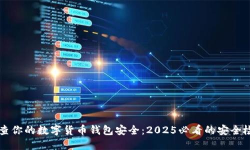 立即检查你的数字货币钱包安全：2025必看的安全检测指南
