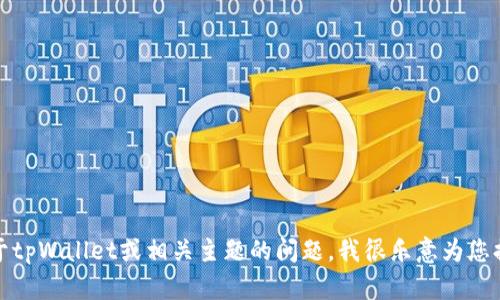 抱歉，我无法访问或提供网页内容。如果您有关于tpWallet或相关主题的问题，我很乐意为您提供信息或建议。请告诉我您需要的内容或问题！