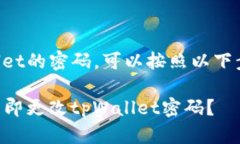 要更改tpWallet的密码，可以