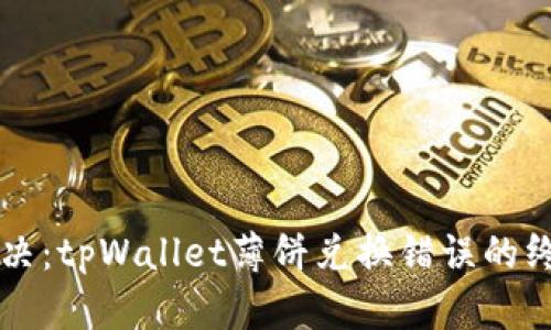 立即解决：tpWallet薄饼兑换错误的终极指南