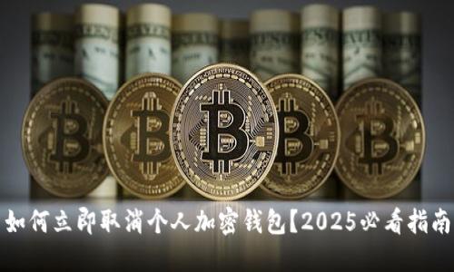 如何立即取消个人加密钱包？2025必看指南