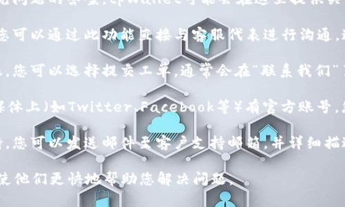 要联系tpWallet的人工客服，您可以按照以下步骤进行：

1. **访问官方网站**：首先，请访问tpWallet的官方网站。在网站上，通常会有“联系客服”或“帮助中心”的链接。

2. **查看帮助文档**：在帮助中心中，您可以找到常见问题的答案。tpWallet可能会在这里提供关于如何联系人工客服的具体信息。

3. **使用在线聊天**：一些平台提供在线聊天功能，您可以通过此功能直接与客服代表进行沟通。通常，这种功能会在网页右下角以聊天框的形式出现。

4. **提交工单**：如果无法通过在线聊天联系到客服，您可以选择提交工单。通常会在“联系我们”页面找到相关入口，填写必要的信息后提交请求。

5. **通过社交媒体联系**：tpWallet可能会在社交媒体上（如Twitter、Facebook等）有官方账号，您也可以尝试通过这些渠道发消息询问客服。

6. **检查邮箱支持**：一些平台会提供电子邮件支持，您可以发送邮件至客户支持邮箱，并详细描述您的问题。

请注意，在与客服沟通时，提供尽可能详细的信息，会使他们更快地帮助您解决问题。