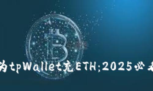如何立即为tpWallet充ETH：2025必看全面指南