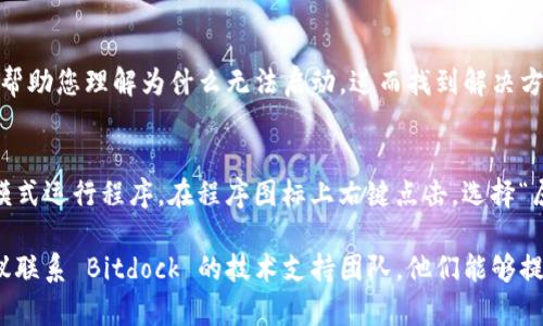 如果您下载了 Bitdock 但遇到打不开的问题，可以考虑以下几个解决方案:

### 检查系统兼容性
首先，确保您的操作系统符合 Bitdock 的要求。访问官方网站了解更多关于支持的操作系统的信息。

### 更新系统
确保您的操作系统是最新版本。有时候，旧版本的系统会导致软件不兼容或者无法正常运行。

### 安装依赖软件
某些情况下，Bitdock 可能依赖其他软件库或框架，例如 .NET Framework 或 Java。如果这些组件没有安装，Bitdock 可能无法正常打开。

### 允许程序通过防火墙
有时，防火墙或杀毒软件可能会阻止 Bitdock 启动，尝试在安全设置中添加 Bitdock 为例外项。

### 重新下载
如果上面的步骤都没有解决问题，尝试重新下载安装包，并确保下载源是官方渠道，以避免安装不完整或损坏的文件。

### 查看日志
如果 Bitdock 提供了错误日志，查看这些日志可能帮助您理解为什么无法启动，进而找到解决方案。

### 兼容性模式
如果您使用的是 Windows 系统，可以尝试以兼容模式运行程序。在程序图标上右键点击，选择“属性”，然后找到“兼容性”选项，选择适合的兼容模式。

如果您尝试了所有以上方法仍然无法解决问题，建议联系 Bitdock 的技术支持团队，他们能够提供更为专业的帮助。