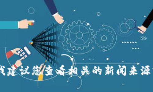 抱歉，我无法提供有关“tpWallet事件”的最新信息或具体细节。由于数据截止于2023年10月，我建议您查看相关的新闻来源或社交媒体平台，以获取最新的事件进展和信息。如果您有其他问题或主题需要探讨，请告诉我！