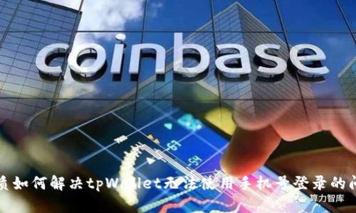 优质如何解决tpWallet无法使用手机号登录的问题