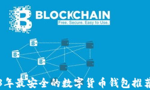 
2023年最安全的数字货币钱包推荐盘点