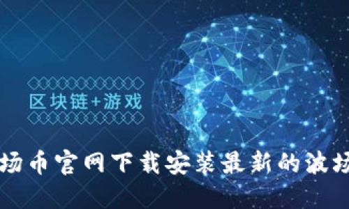 如何从波场币官网下载安装最新的波场钱包应用