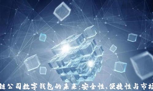 
区块链公司数字钱包的未来：安全性、便捷性与市场趋势