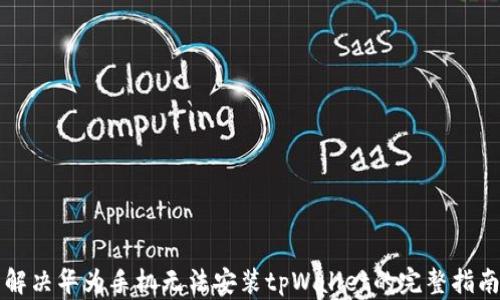 
解决华为手机无法安装tpWallet的完整指南