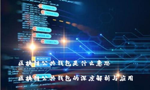 区块链公共钱包是什么意思

区块链公共钱包的深度解析与应用