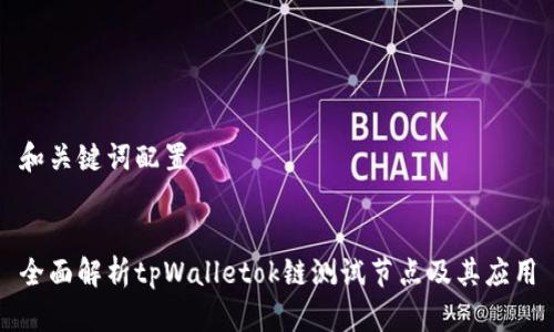 和关键词配置


全面解析tpWalletok链测试节点及其应用