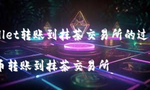 为了帮助您更好地理解tpWallet转账到抹茶交易所的过程，以下将详细介绍相关操作。

如何将tpWallet中的数字货币转账到抹茶交易所