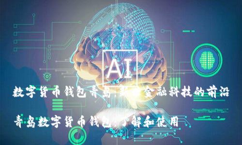 数字货币钱包青岛：新兴金融科技的前沿

青岛数字货币钱包：了解和使用