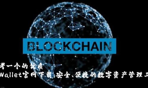 思考一个的优质
tpWallet官网下载：安全、便捷的数字资产管理工具