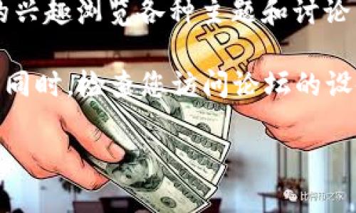 要访问tpWallet论坛，您可以按照以下步骤进行：

1. **打开浏览器**：在您的计算机或移动设备上打开您常用的网页浏览器。

2. **输入网址**：在地址栏输入tpWallet论坛的具体网址。例如，如果论坛的网址是“www.tpWallet.com”，请直接输入这个地址。

3. **搜索引擎**：如果您不知道具体网址，可以在搜索引擎中输入“tpWallet 论坛”进行搜索，查找相关链接。

4. **访问链接**：点击您搜索结果中的链接，进入tpWallet论坛。

5. **注册/登录**：如果您是新用户，可能需要注册一个账户才能参与论坛讨论；如果您是老用户，请直接登录。

6. **浏览内容**：一旦进入论坛，您可以根据自己的兴趣浏览各种主题和讨论，参与到有关tpWallet的互动中去。

请确保在访问网站时注意安全，避免访问可疑链接。同时，检查您访问论坛的设备和网络连接是否正常。

如果您还有其他问题，请告诉我！