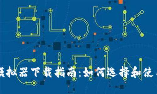 区块链钱包模拟器下载指南：如何选择和使用最佳模拟器