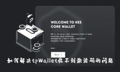 如何解决tpWallet收不到激活码的问题