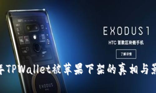 i2022年TPWallet被苹果下架的真相与影响分析