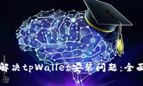 如何解决tpWallet安装问题：全面指南