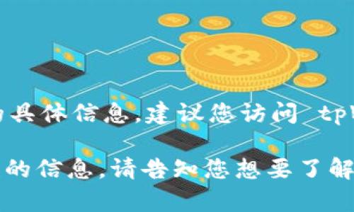 截至我知识的更新时间（2023年10月），tpWallet 最新的版本信息并不在我可访问的数据中。如果您想了解最新版本的具体信息，建议您访问 tpWallet 的官方网站或者相关的应用商店页面。在那里，您可以找到最新的版本更新、功能介绍以及其他用户的反馈信息。

如果您有兴趣了解关于 tpWallet 的特性、使用方法或其他相关问题，我可以帮助您进行一些相关的讨论或提供一般性的信息。请告知您想要了解的具体内容！