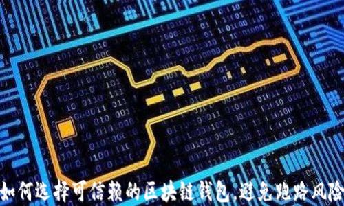 
如何选择可信赖的区块链钱包，避免跑路风险