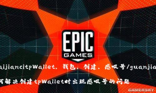 guaijiancitpWallet, 钱包, 创建, 感叹号/guanjianci

如何解决创建tpWallet时出现感叹号的问题