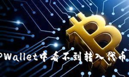 如何解决TPWallet中看不到转入代币资产的问题