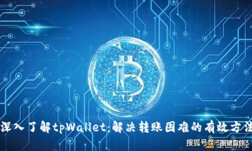 深入了解tpWallet：解决转账困难的有效方法
